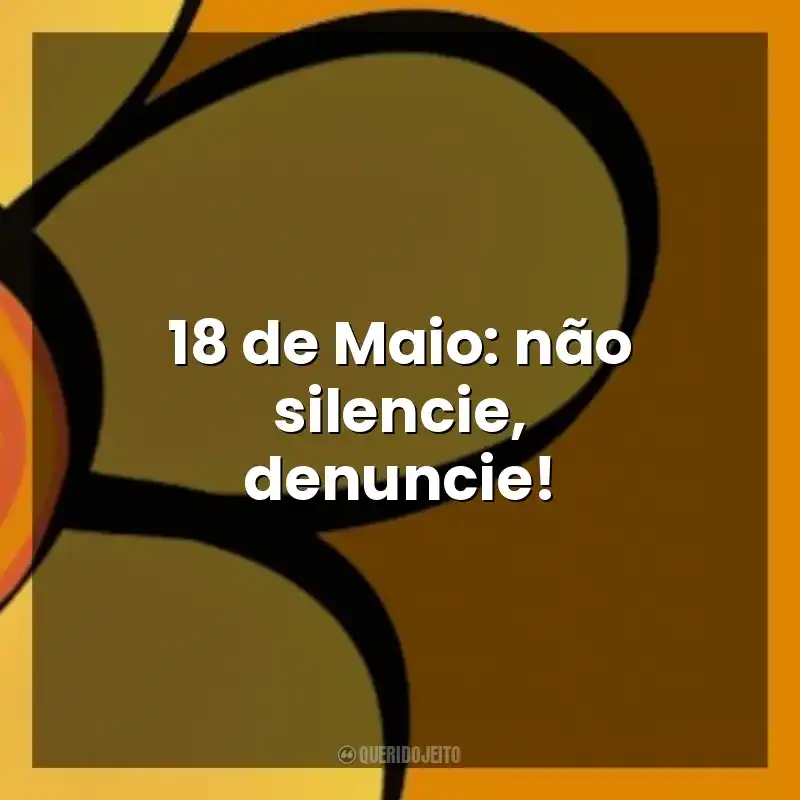 Frases de efeito sobre Maio Laranja: 18 de Maio: não silencie, denuncie!