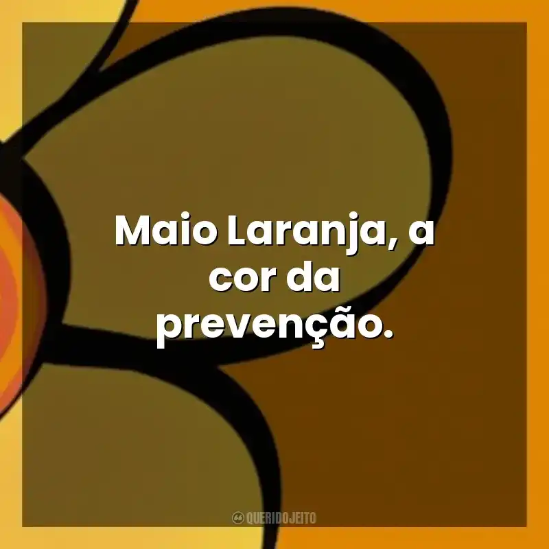 Frases sobre Maio Laranja: Maio Laranja, a cor da prevenção.