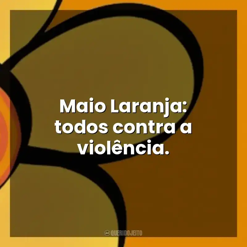Frases Maio Laranja: Maio Laranja: todos contra a violência.
