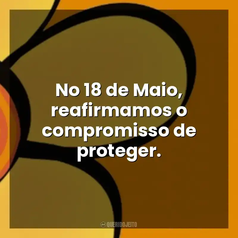 Maio Laranja frases: No 18 de Maio, reafirmamos o compromisso de proteger.