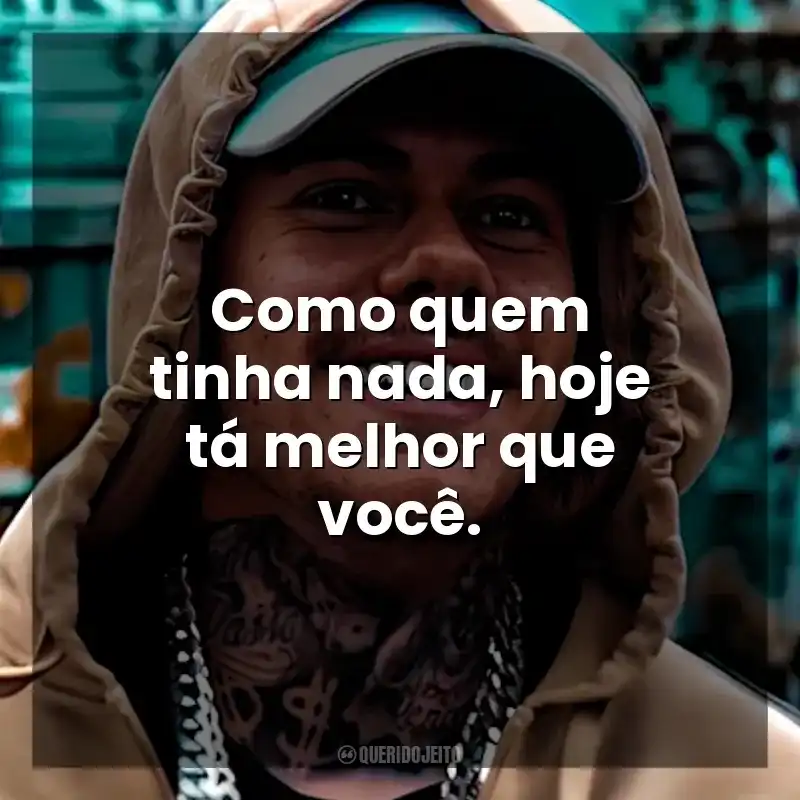 Frases de MC Kako: Como quem tinha nada, hoje tá melhor que você.