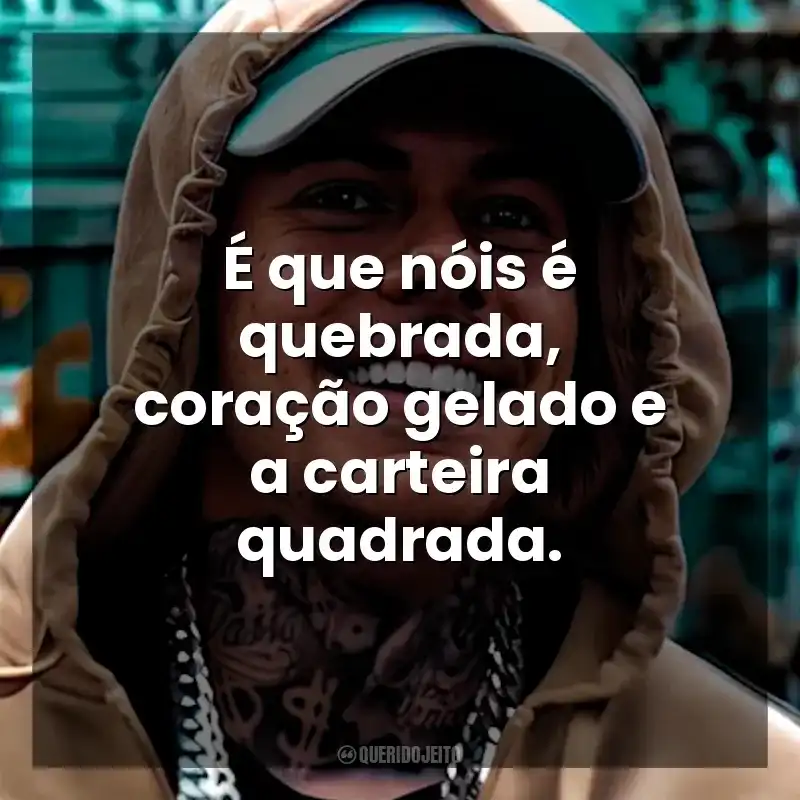 É que nóis é quebrada, coração gelado e a carteira quadrada. MC Kako