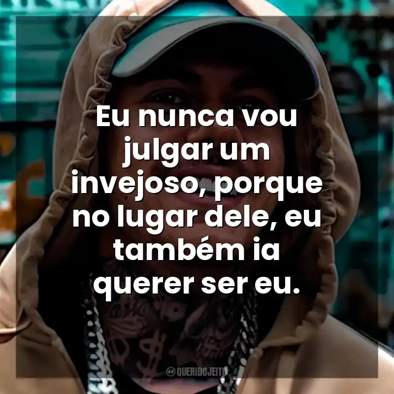 Eu nunca vou julgar um invejoso, porque no lugar dele, eu também ia querer ser eu. MC Kako