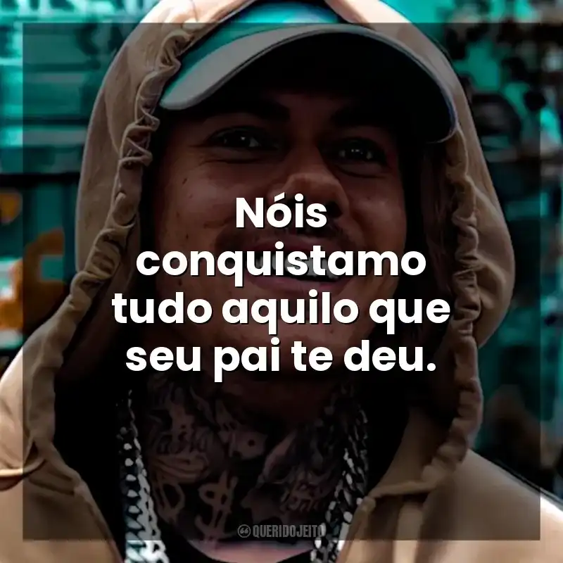 Nóis conquistamo tudo aquilo que seu pai te deu. MC Kako