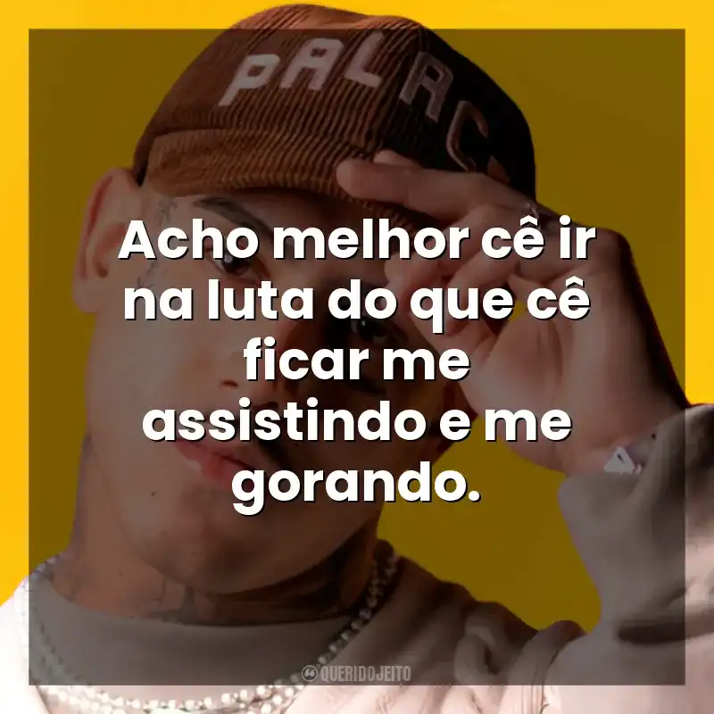 Frases de Músicas MC PH: Acho melhor cê ir na luta do que cê ficar me assistindo e me gorando.