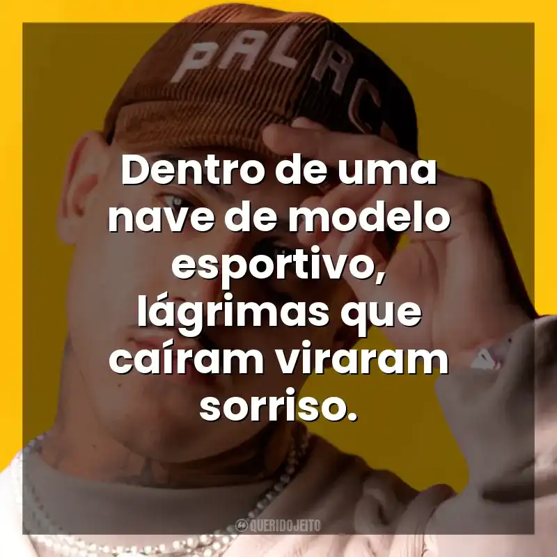 Frases MC PH músicas: Dentro de uma nave de modelo esportivo, lágrimas que caíram viraram sorriso.