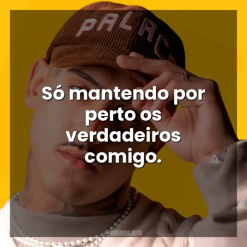 Frases de Músicas MC PH: Só mantendo por perto os verdadeiros comigo.