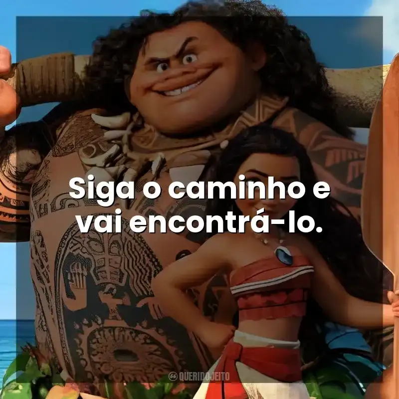 Siga o caminho e vai encontrá-lo. Moana – Um Mar de Aventuras (Filme)