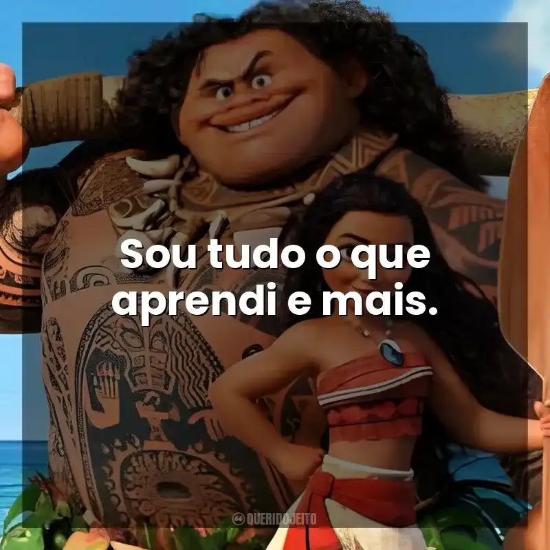 Sou tudo o que aprendi e mais. Moana – Um Mar de Aventuras (Filme)