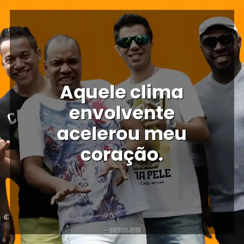 Aquele clima envolvente acelerou meu coração. Molejo