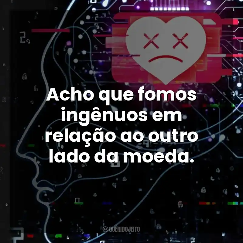 Frases do Filme O Dilema das Redes: Acho que fomos ingênuos em relação ao outro lado da moeda.