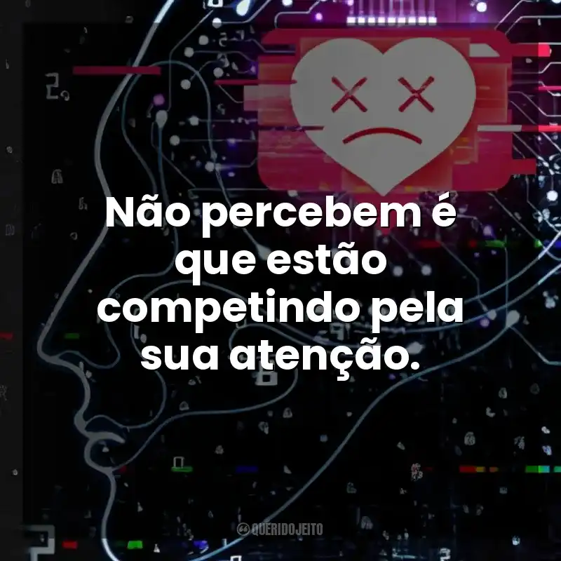 Frases O Dilema das Redes filme: Não percebem é que estão competindo pela sua atenção.