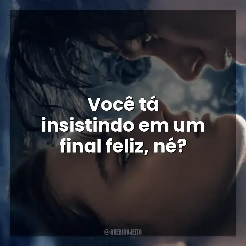 O Fabricante de Lágrimas frases do filme: Você tá insistindo em um final feliz, né?