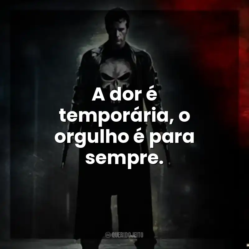 Frases do Filme O Justiceiro: A dor é temporária, o orgulho é para sempre.