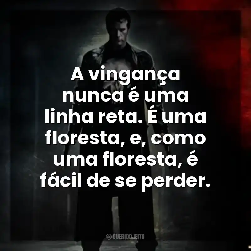 A vingança nunca é uma linha reta. É uma floresta, e, como uma floresta, é fácil de se perder. O Justiceiro (Filme)