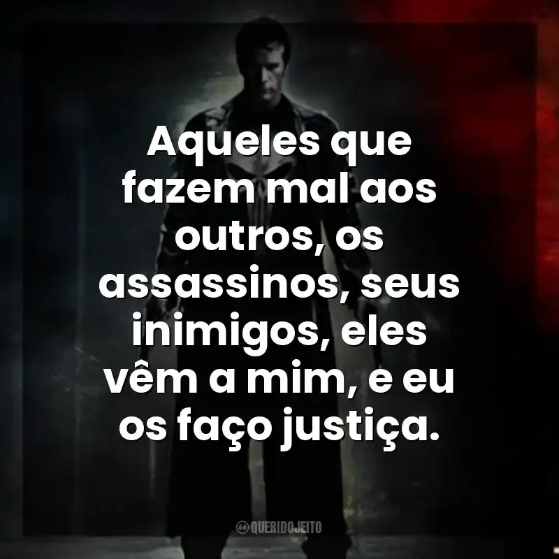 Filme O Justiceiro frases: Aqueles que fazem mal aos outros, os assassinos, seus inimigos, eles vêm a mim, e eu os faço justiça.