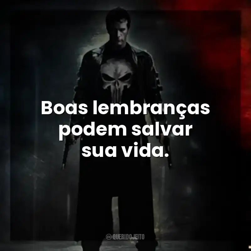 Frase final do filme O Justiceiro: Boas lembranças podem salvar sua vida.