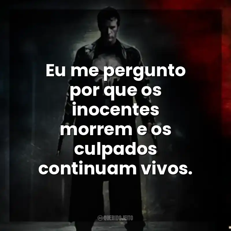 Frases do Filme O Justiceiro: Eu me pergunto por que os inocentes morrem e os culpados continuam vivos.