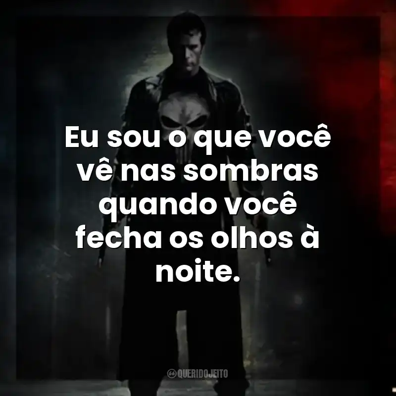 Frases de O Justiceiro filme: Eu sou o que você vê nas sombras quando você fecha os olhos à noite.