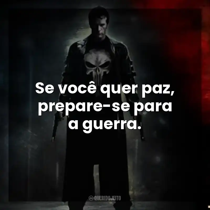 Frases de efeito do filme O Justiceiro: Se você quer paz, prepare-se para a guerra.