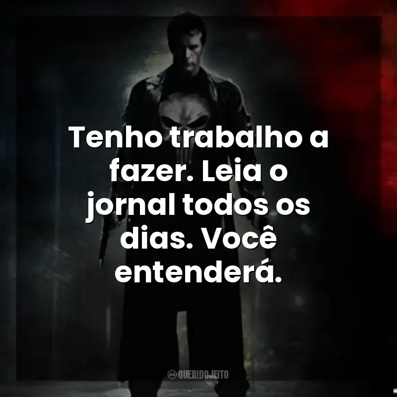 Frases do Filme O Justiceiro: Tenho trabalho a fazer. Leia o jornal todos os dias. Você entenderá.