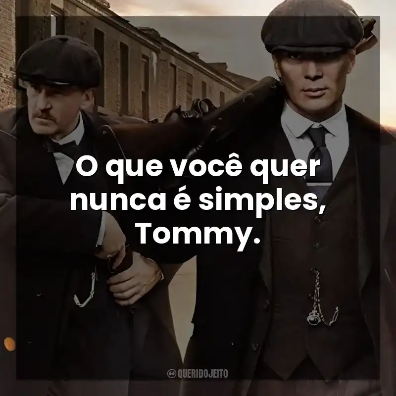 O que você quer nunca é simples, Tommy. Peaky Blinders (Série)