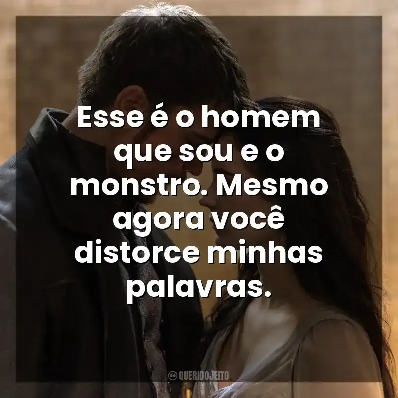 Frases Penny Dreadful série: Esse é o homem que sou e o monstro. Mesmo agora você distorce minhas palavras.