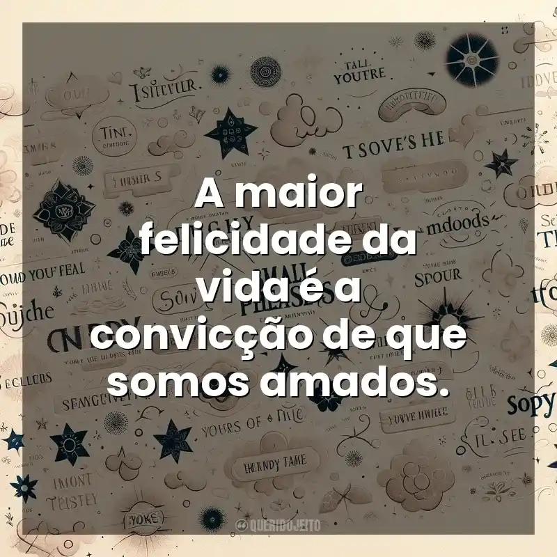 A maior felicidade da vida é a convicção de que somos amados. Frases Pequenas