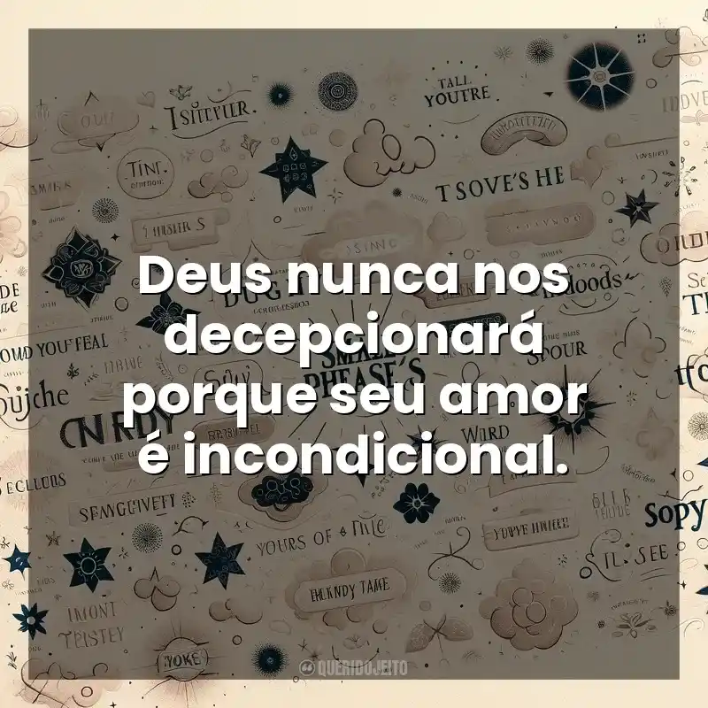 Deus nunca nos decepcionará porque seu amor é incondicional. Frases Pequenas