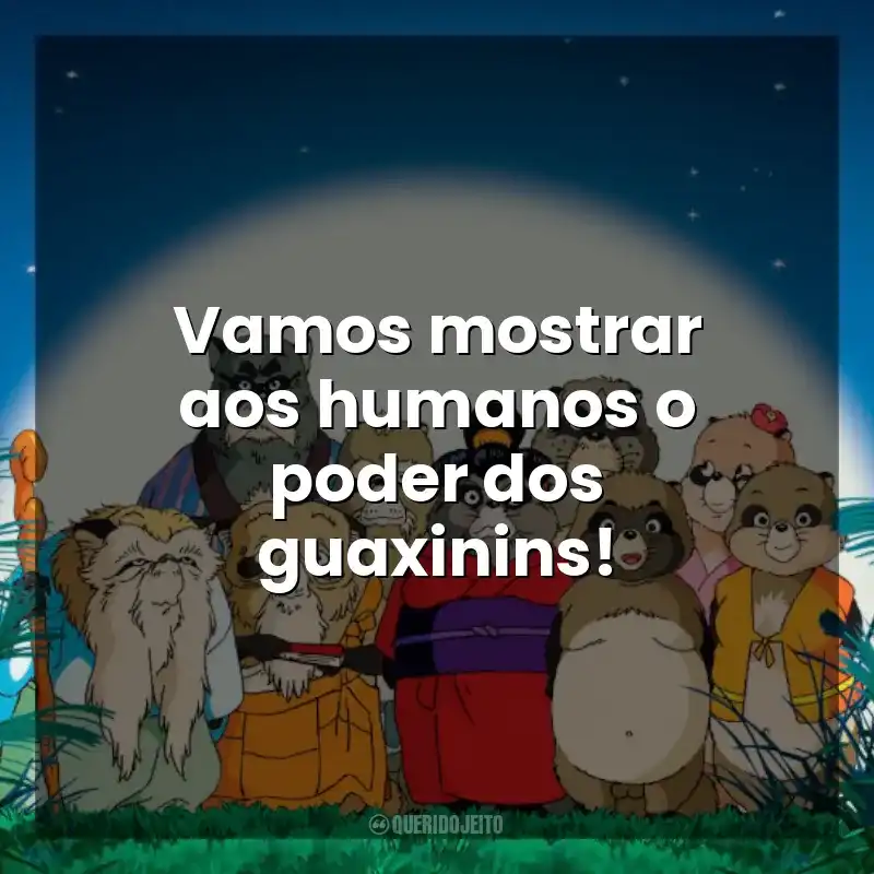 Frases de PomPoko: A Grande Batalha dos Guaxinins filme: Vamos mostrar aos humanos o poder dos guaxinins!