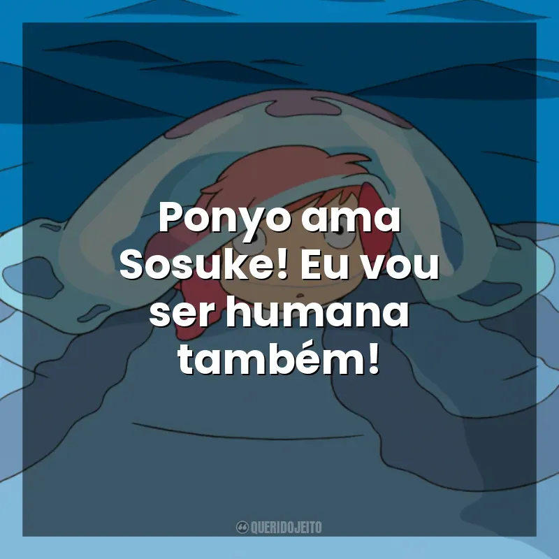 Ponyo: Uma Amizade que Veio do Mar frases do filme: Ponyo ama Sosuke! Eu vou ser humana também!
