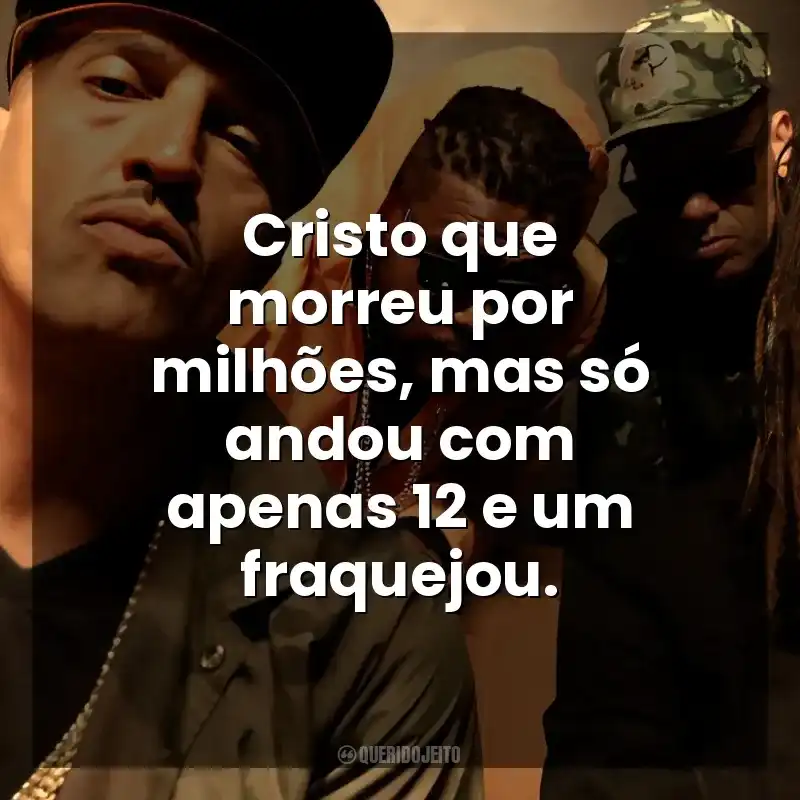 Racionais MC's frases de músicas: Cristo que morreu por milhões, mas só andou com apenas 12 e um fraquejou.