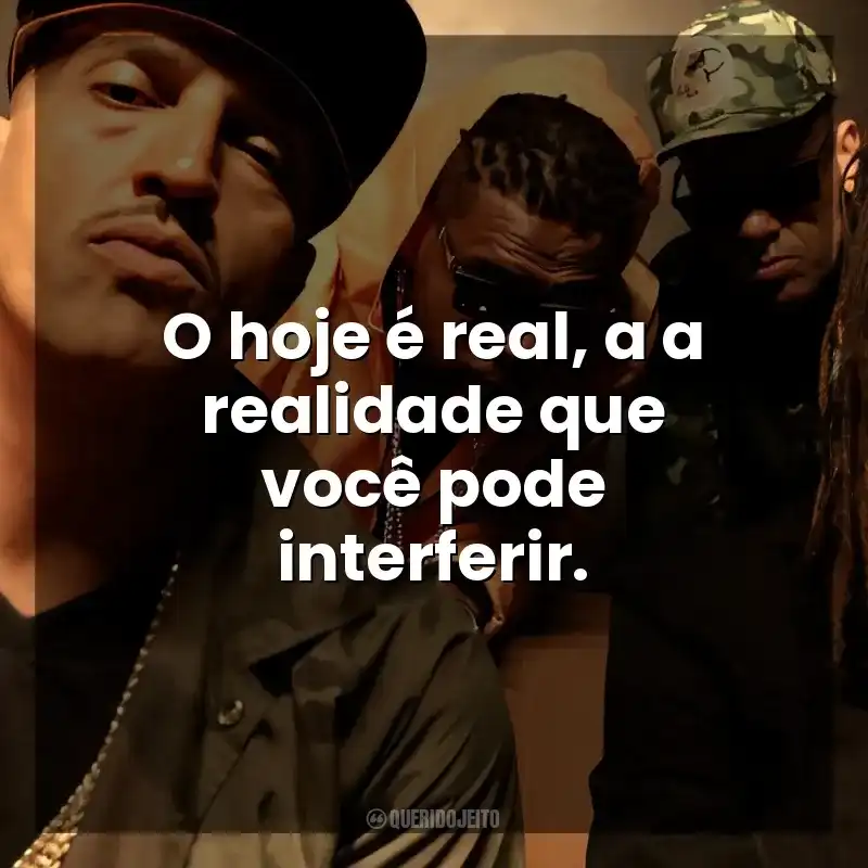 Racionais MC's frases de músicas: O hoje é real, a a realidade que você pode interferir.