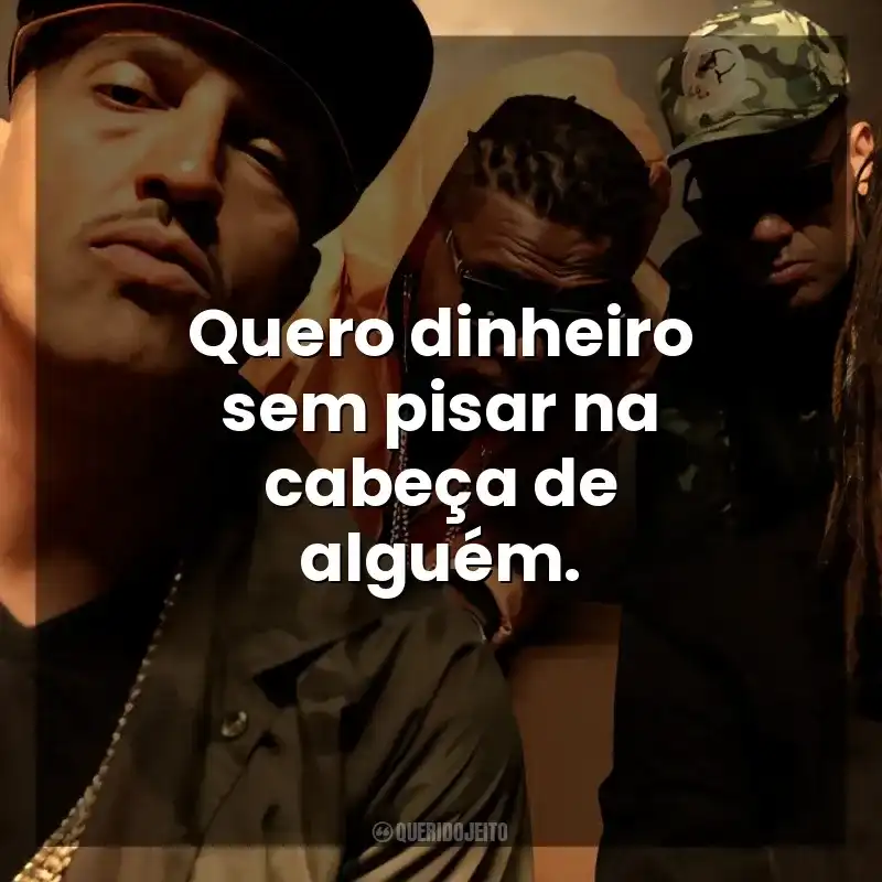 Frase final de músicas Racionais MC's: Quero dinheiro sem pisar na cabeça de alguém.