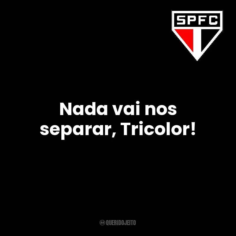 Frase campeão do São Paulo Futebol Clube: Nada vai nos separar, Tricolor!