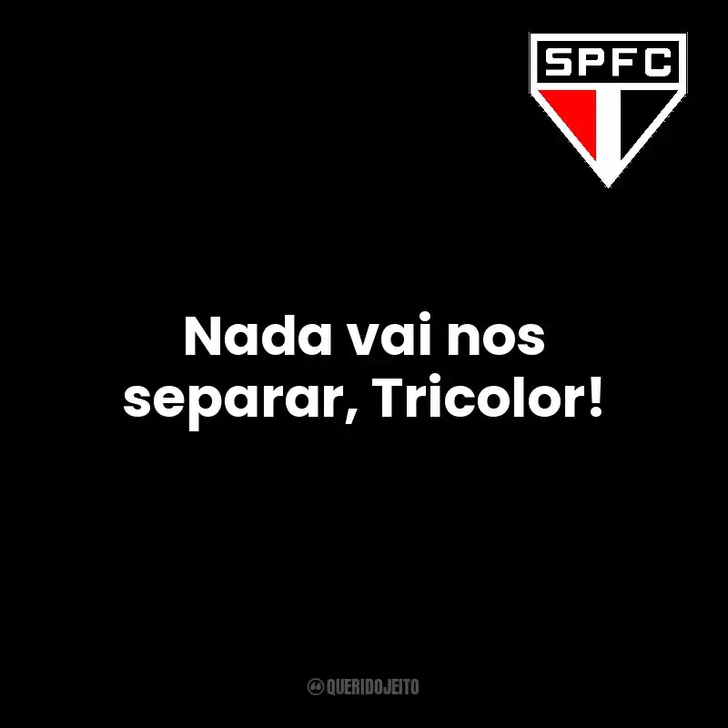 Nada vai nos separar, Tricolor! São Paulo Futebol Clube
