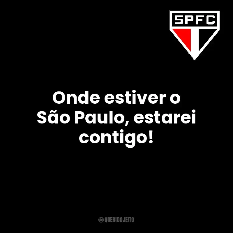 Onde estiver o São Paulo, estarei contigo! São Paulo Futebol Clube
