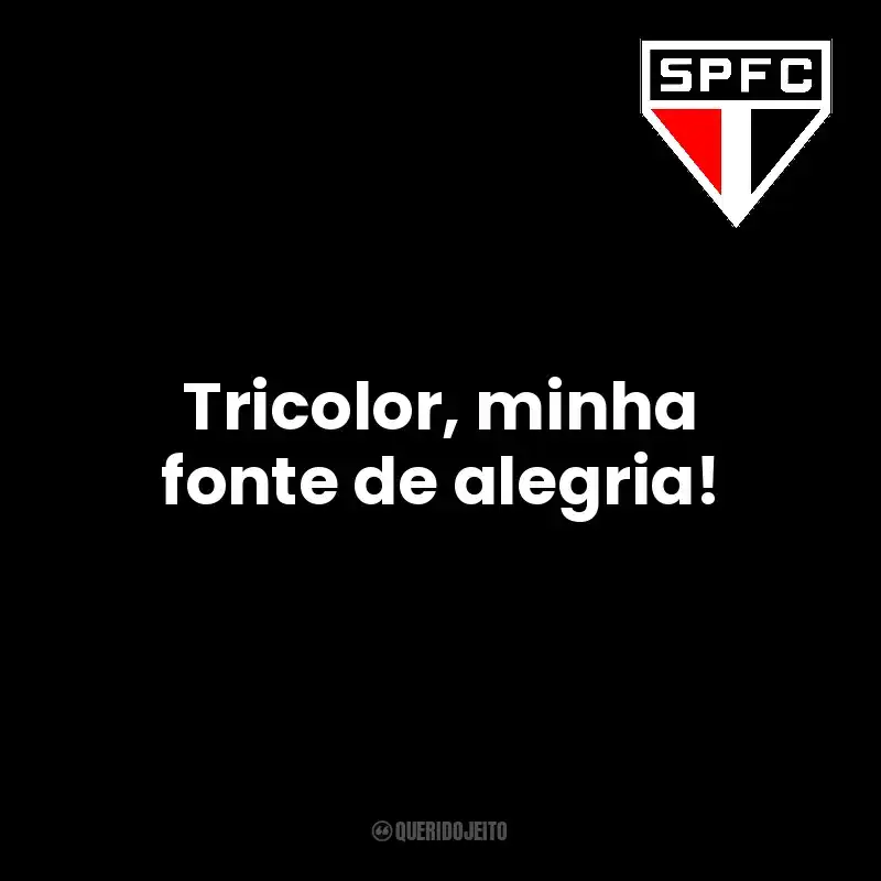 Tricolor, minha fonte de alegria! São Paulo Futebol Clube