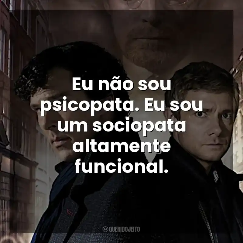 Série Sherlock frases: Eu não sou psicopata. Eu sou um sociopata altamente funcional.