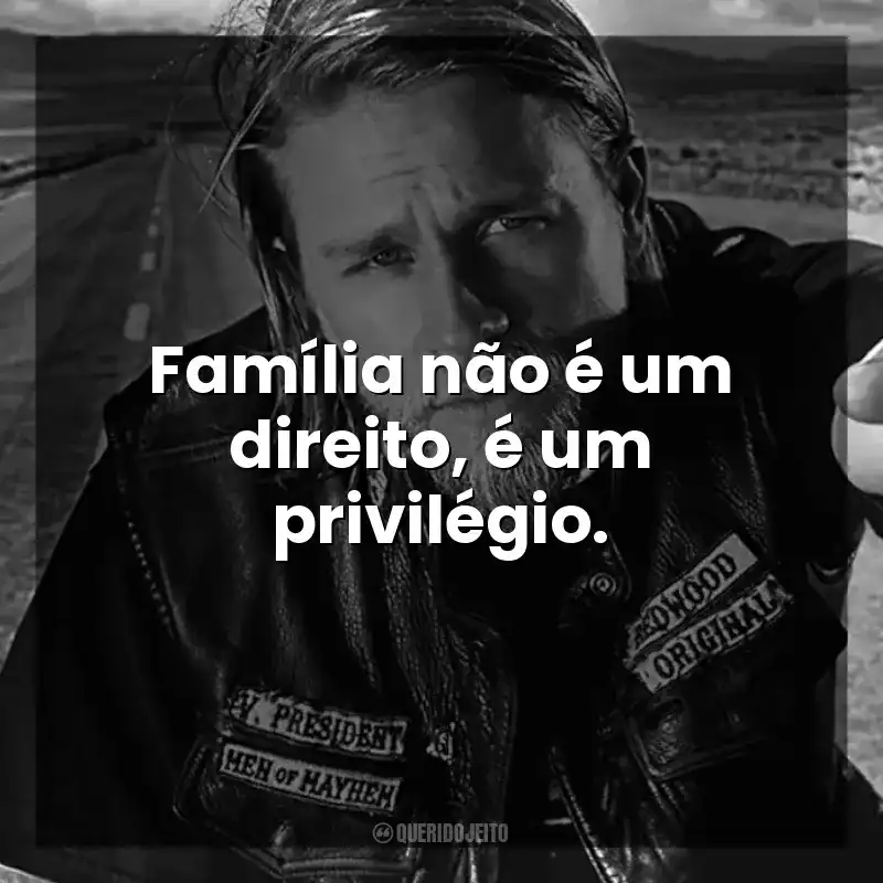 Sons of Anarchy frases da série: Família não é um direito, é um privilégio.