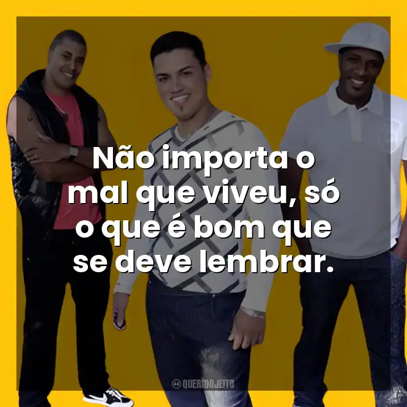 Frases de Músicas Soweto: Não importa o mal que viveu, só o que é bom que se deve lembrar.