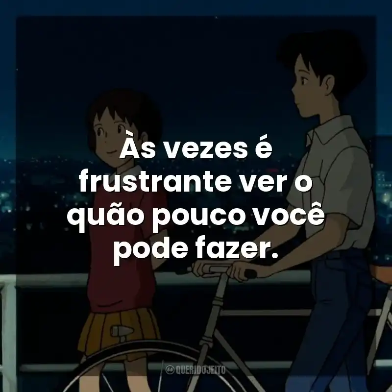 Frases do Filme Sussurros do Coração: Às vezes é frustrante ver o quão pouco você pode fazer.