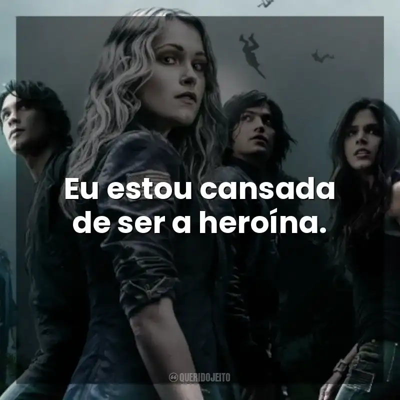Eu estou cansada de ser a heroína. The 100 (Série)