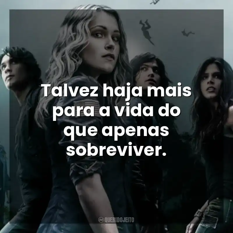 Talvez haja mais para a vida do que apenas sobreviver. The 100 (Série)