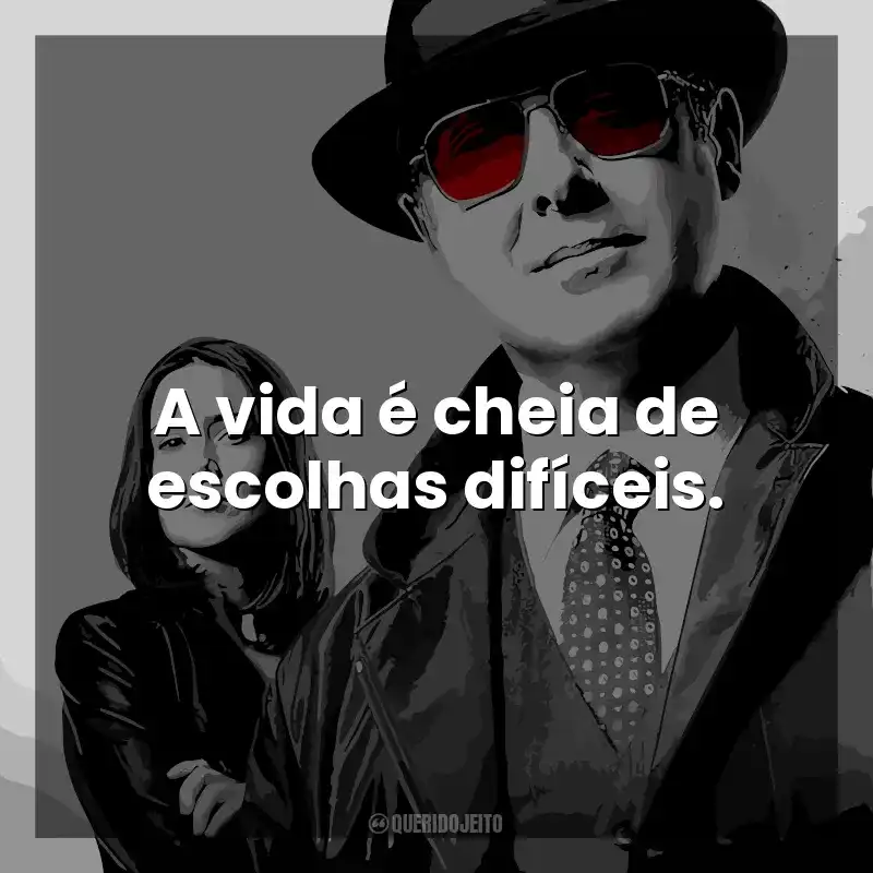 Frases The Blacklist série: A vida é cheia de escolhas difíceis.