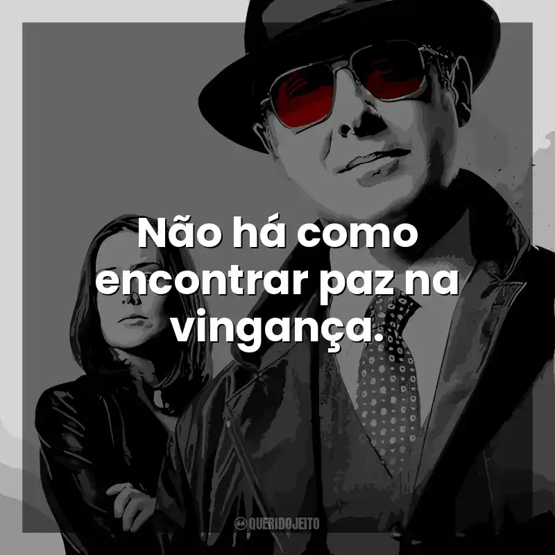 Série The Blacklist frases: Não há como encontrar paz na vingança.