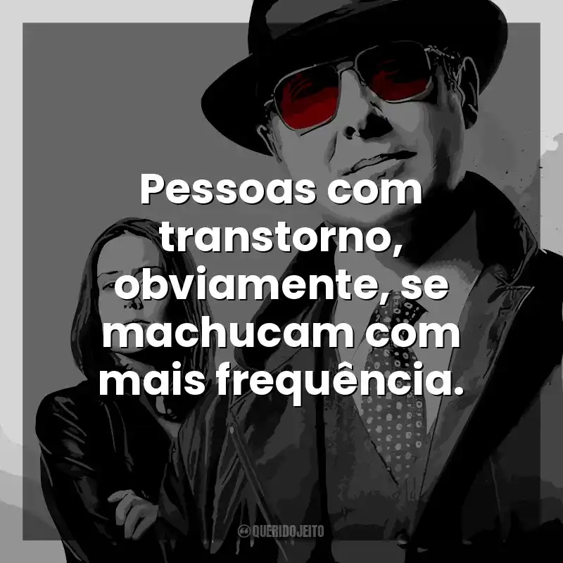 Frases de efeito da série The Blacklist: Pessoas com transtorno, obviamente, se machucam com mais frequência.