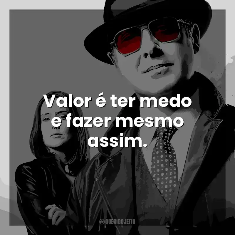 Frases The Blacklist série: Valor é ter medo e fazer mesmo assim.