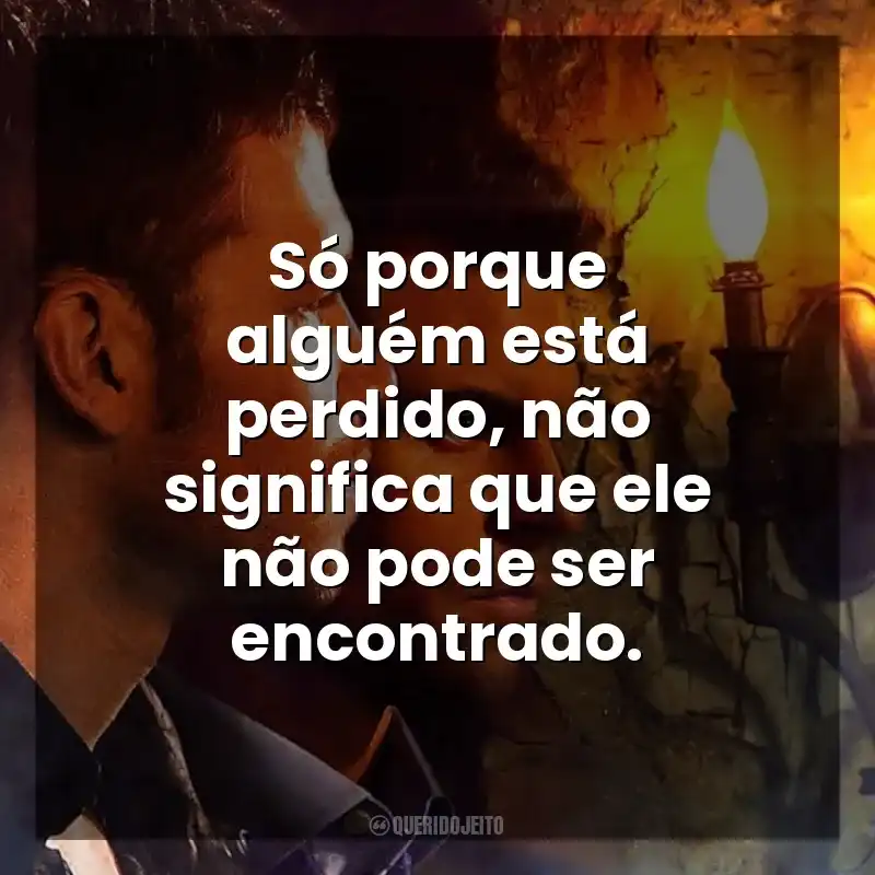 Só porque alguém está perdido, não significa que ele não pode ser encontrado. The Originals (Série)