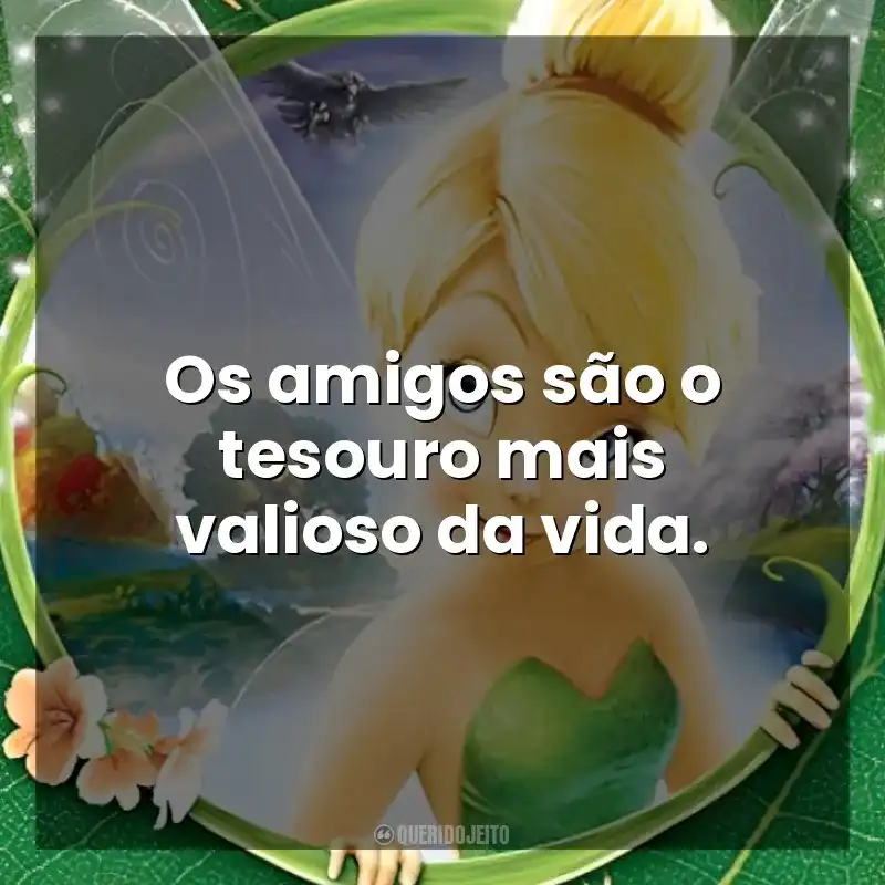 Frases de efeito do filme Tinker Bell: Os amigos são o tesouro mais valioso da vida.